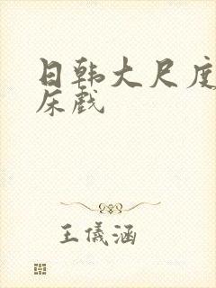 日韩大尺度激情床戏