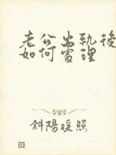 老公出轨后妻子如何处理