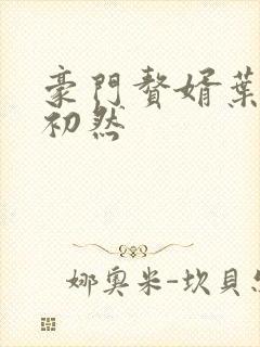 豪门赘婿叶辰萧初然