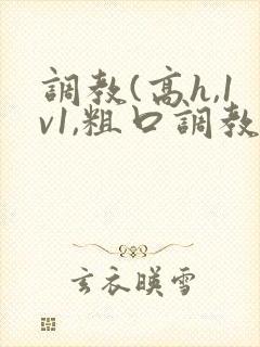 调教(高h,1v1,粗口调教)小说