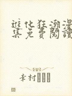 进化狂潮漫画全集免费阅读下拉式
