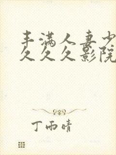 丰满人妻少妇久久久久影院