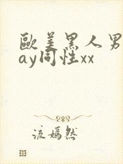 欧美黑人男男gay同性xx
