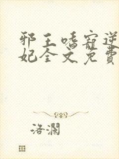 邪王嗜宠逆天毒妃全文免费阅读