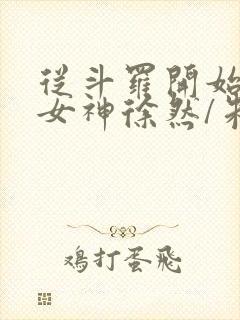 从斗罗开始俘获女神徐然/朱竹清txt