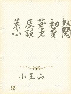 叶辰萧初然全文小说免费阅读