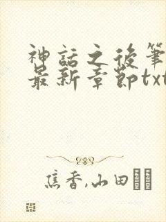 神话之后笔趣阁最新章节txt