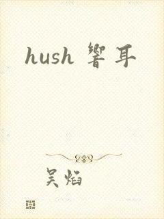 hush 响耳