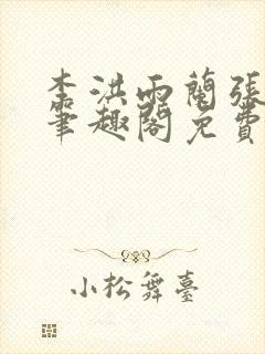 李洪雨兰张言德笔趣阁免费阅读正版