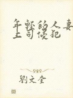 年轻的人妻被夫上司侵犯
