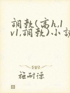 调教(高h,1v1,调教)小说