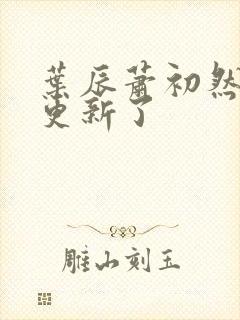 叶辰萧初然最快更新了