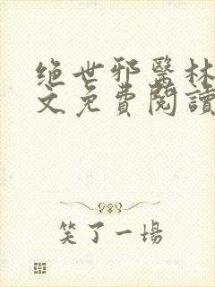 绝世邪医林凡全文免费阅读无弹窗