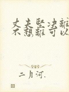 丈夫坚决离婚我不想离可以挽救吗