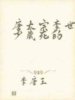 唐太宗李世民多少岁死的