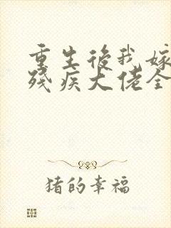 重生后我嫁给了残疾大佬全集