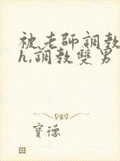 被老师调教(高h,调教双男主)