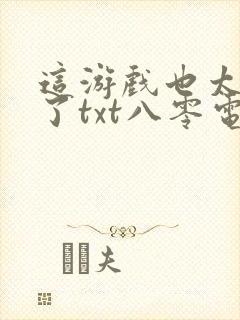这游戏也太真实了txt八零电子书封面