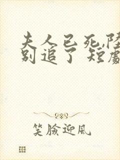 夫人已死,陆总别追了 短剧
