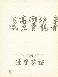 《高潮3》未删减免费观看封面