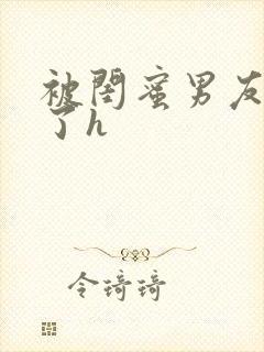 被闺蜜男友操翻了h
