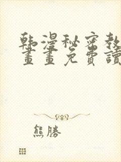 韩漫秘密教学漫画画免费读漫画