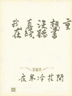 我真没想重生啊在线听书