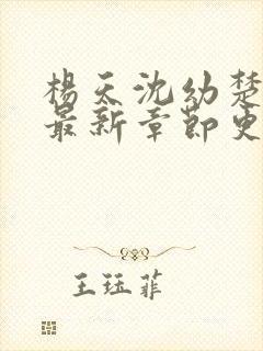 杨天沈幼楚小说最新章节更新时间表