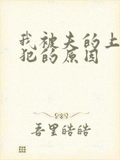 我被夫的上司侵犯的原因