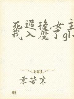 死遁后,女主为我入魔了gl小说免费阅读全文