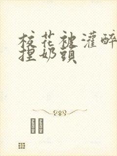 校花被灌醉扒衣捏奶头