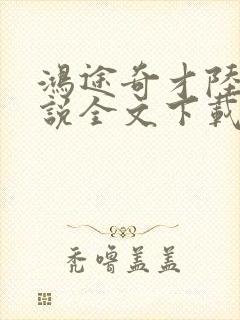 鸿途奇才陆羽小说全文下载