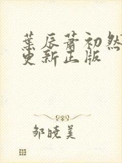 叶辰萧初然最快更新正版