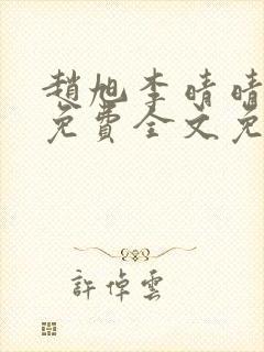 赵旭李晴晴小说免费全文免费阅读77