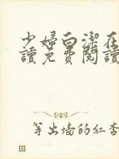少妇白洁在线阅读免费阅读完整版