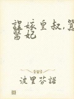 误嫁皇叔,嚣张医妃