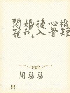 闪婚后心机老公宠我入骨短剧封面