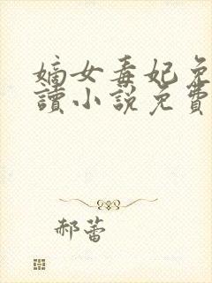 嫡女毒妃免费阅读小说免费阅读