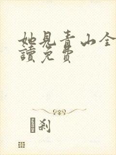 她见青山全文阅读免费