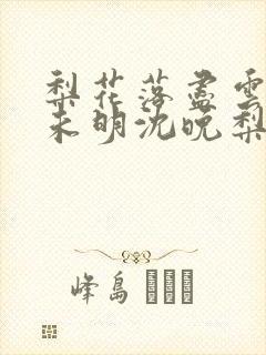 梨花落尽云散夜未明沈晚梨谢云迟小说