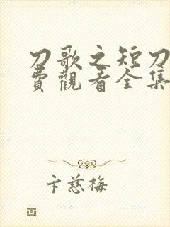 刀歌之短刀行免费观看全集完整版