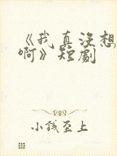 《我真没想重生啊》短剧