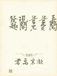 发现爸爸长批笔趣阁免费阅读无弹窗