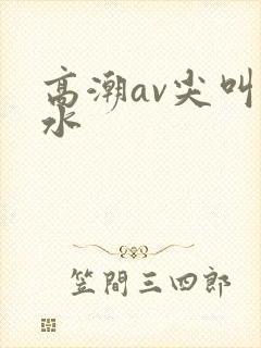 高潮av尖叫喷水