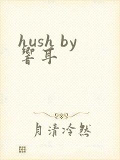 hush by响耳