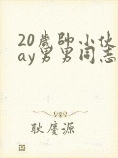 20岁帅小伙gay男男同志