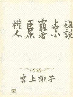 权臣霸占姐妹四人原著小说免费阅读