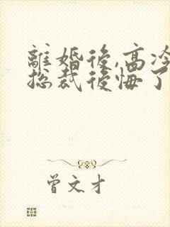 离婚后,高冷女总裁后悔了陆尘