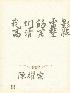 我们的电影免费高清完整版在线观看