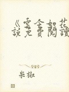 《云今如花》小说免费阅读